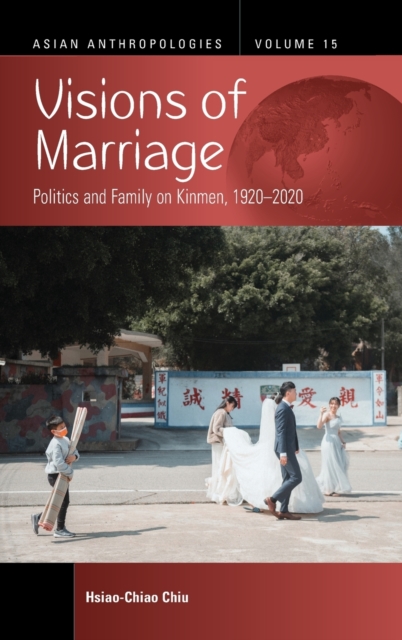 Visions of Marriage : Politics and Family on Kinmen, 1920-2020, Hardback Book