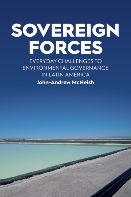 Sovereign Forces : Everyday Challenges to Environmental Governance in Latin America, Paperback / softback Book