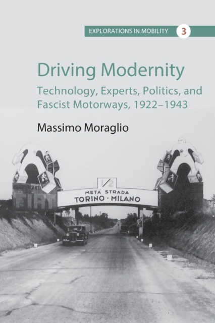 Driving Modernity : Technology, Experts, Politics, and Fascist Motorways, 1922-1943, Paperback / softback Book