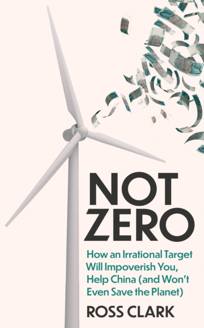 Not Zero : How an Irrational Target Will Impoverish You, Help China (and Won't Even Save the Planet), Hardback Book