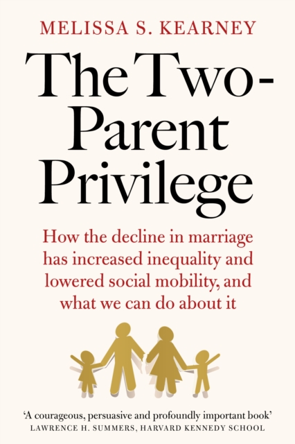 The Two-Parent Privilege : How the decline in marriage has increased inequality and lowered social mobility, and what we can do about it, Paperback / softback Book