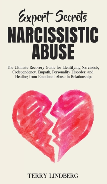 Expert Secrets - Narcissistic Abuse : The Ultimate Narcissism Recovery Guide for Identifying Narcissists, Codependency, Empath, Personality Disorder, and Healing From Emotional Abuse in Relationships., Hardback Book