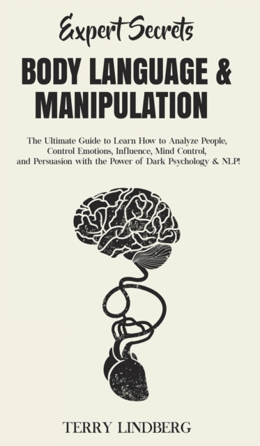 Expert Secrets - Body Language & Manipulation : The Ultimate Guide to Learn How to Analyze People, Control Emotions, Influence, Mind Control, and Persuasion with the Power of Dark Psychology & NLP!, Hardback Book