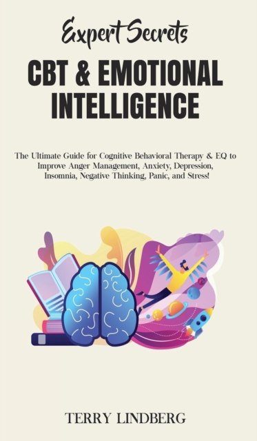 Expert Secrets - CBT & Emotional Intelligence : The Ultimate Guide for Cognitive Behavioral Therapy & EQ to Improve Anger Management, Anxiety, Depression, Insomnia, Negative Thinking, Panic, and Stres, Hardback Book
