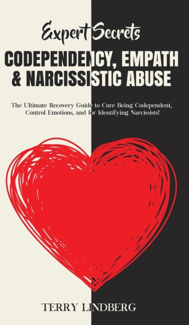 Expert Secrets - Codependency, Empath & Narcissistic Abuse : The Ultimate Recovery Guide to Cure Being Codependent, Control Emotions, and for Identifying Narcissists!, Hardback Book