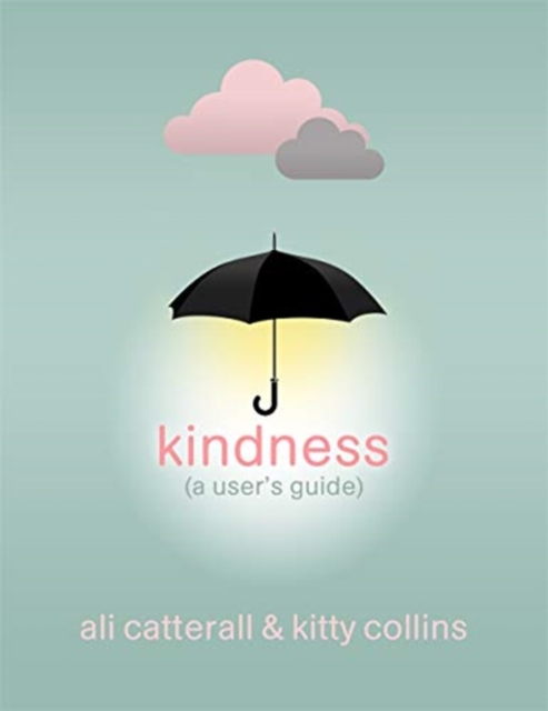 Kindness (A User's Guide) : The perfect gift for yourself or a friend - because Kindness is Power, Hardback Book