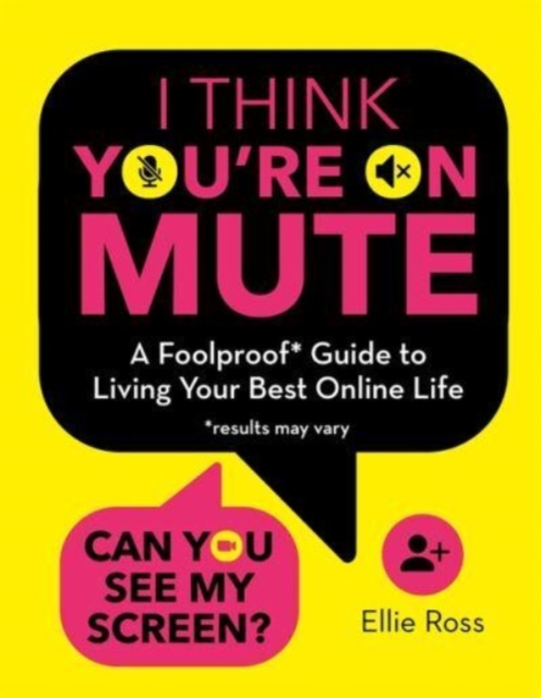 I Think You're on Mute : A Foolproof Guide to Living Your Best Online Life (results may vary), Hardback Book