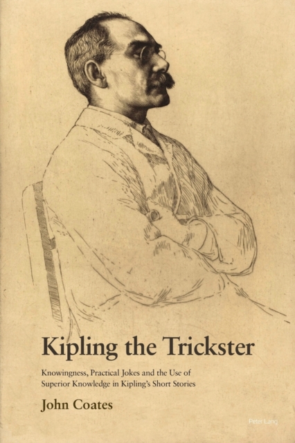 Kipling the Trickster : Knowingness, Practical Jokes and the Use of Superior Knowledge in Kipling's Short Stories, Paperback / softback Book