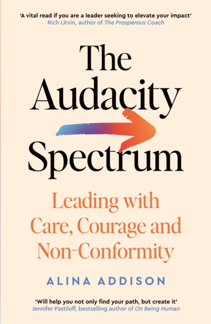 The Audacity Spectrum : Leading with Care, Courage and Non-Conformity, Paperback / softback Book