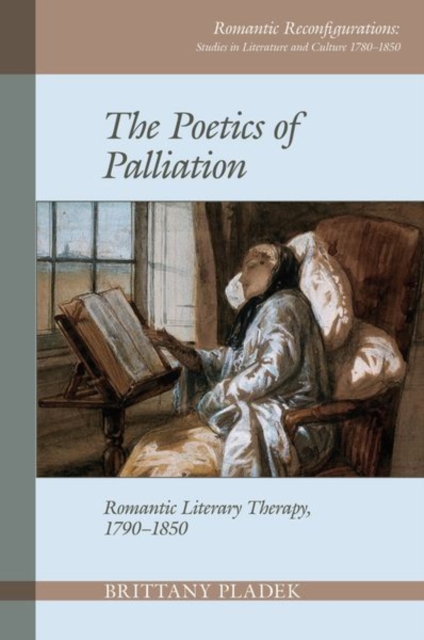 The Poetics of Palliation : Romantic Literary Therapy, 1790-1850, Paperback / softback Book