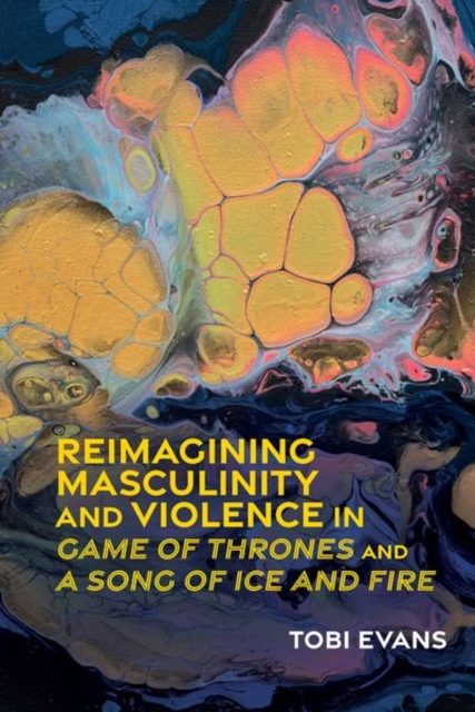 Reimagining Masculinity and Violence in 'Game of Thrones' and 'A Song of Ice and Fire', Hardback Book