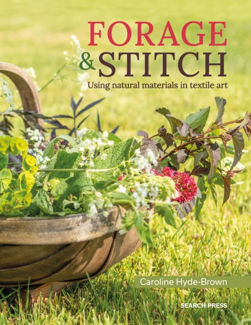 Forage & Stitch : Using Natural Materials in Textile Art, Paperback / softback Book