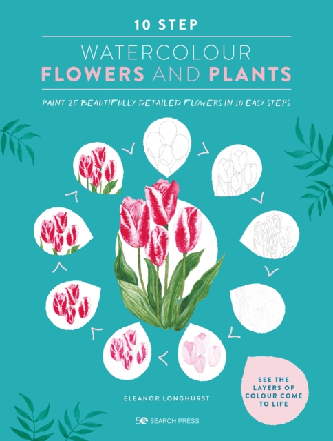 10 Step Watercolour: Flowers and Plants : Paint 25 Beautifully Detailed Flowers in 10 Easy Steps, Paperback / softback Book