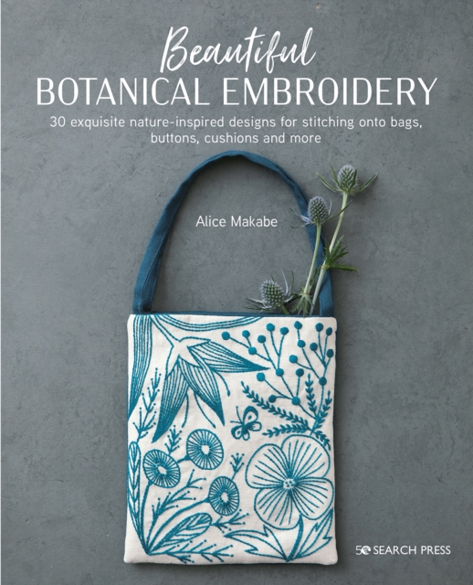 Beautiful Botanical Embroidery : 30 Exquisite Nature-Inspired Designs for Stitching onto Bags, Buttons, Cushions and More, Paperback / softback Book