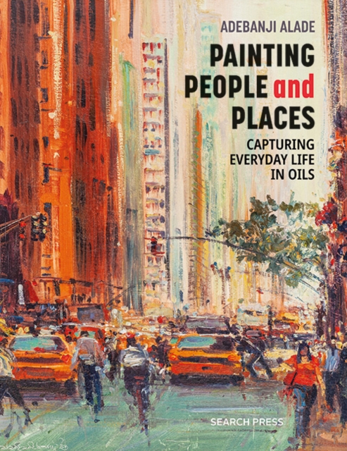 Painting People and Places : Capturing Everyday Life in Oils, Paperback / softback Book