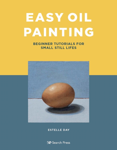 Easy Oil Painting : Beginner Tutorials for Small Still Lifes, Paperback / softback Book