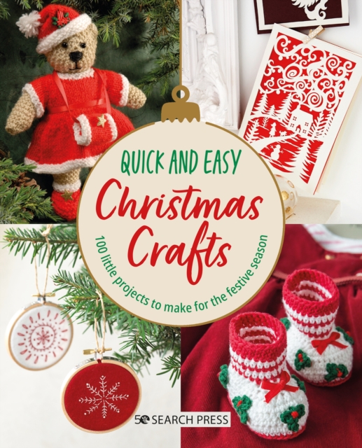 Quick and Easy Christmas Crafts : 100 Little Projects to Make for the Festive Season, Paperback / softback Book