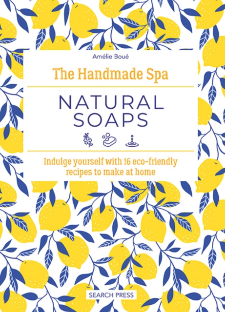 The Handmade Spa: Natural Soaps : Indulge Yourself with 16 ECO-Friendly Recipes to Make at Home, Hardback Book