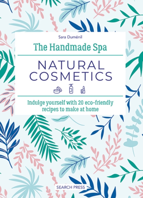 The Handmade Spa: Natural Cosmetics : Indulge Yourself with 20 ECO-Friendly Recipes to Make at Home, Hardback Book