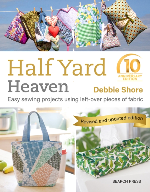 Half Yard™ Heaven: 10 year anniversary edition : Easy Sewing Projects Using Left-Over Pieces of Fabric, Paperback / softback Book