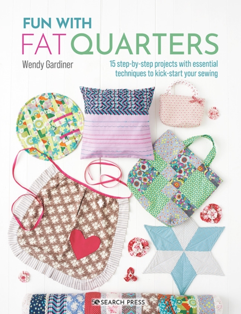 Fun with Fat Quarters : 15 step-by-step projects with essential techniques to kick-start your sewing, PDF eBook