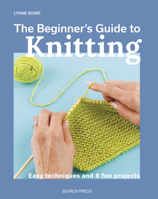 The Beginner's Guide to Knitting : Easy techniques and 8 fun projects, PDF eBook