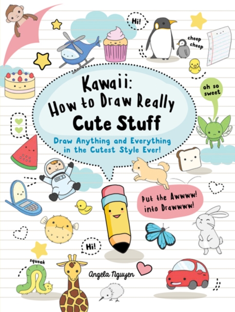 Kawaii: How to Draw Really Cute Stuff : Draw anything and everything in the cutest style ever!, PDF eBook