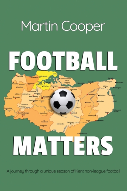 Football Matters : A journey through a unique season of Kent non-league football, Paperback / softback Book