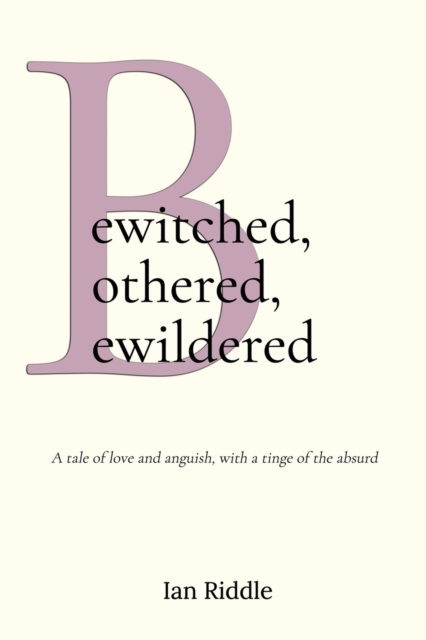 Bewitched, Bothered, Bewildered : A tale of love and anguish, with a tinge of the absurd, Paperback / softback Book