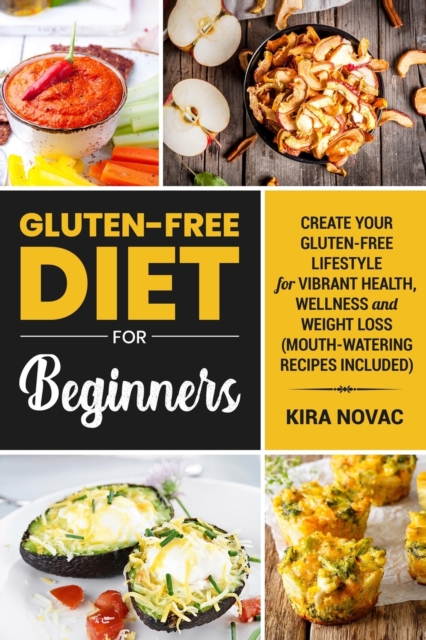 Gluten-Free Diet for Beginners : Create Your Gluten-Free Lifestyle for Vibrant Health, Wellness and Weight Loss, Paperback / softback Book