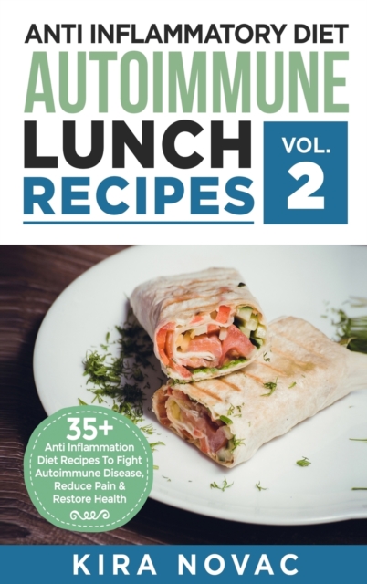 Anti Inflammatory Diet : Autoimmune Lunch Recipes: 35+ Anti Inflammation Diet Recipes To Fight Autoimmune Disease, Reduce Pain & Restore Health, Hardback Book