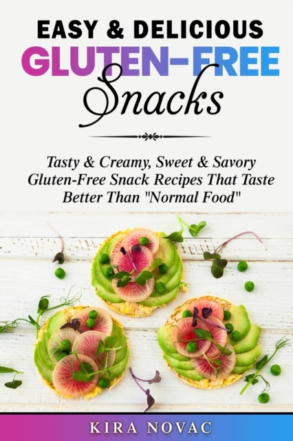 Easy & Delicious Gluten-Free Snacks : Tasty & Creamy, Sweet & Savory Gluten-Free Snack Recipes That Taste Better Than "Normal Food", Paperback / softback Book