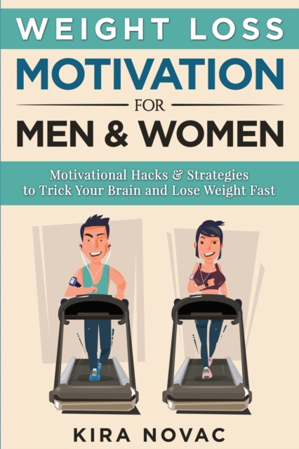Weight Loss Motivation for Men and Women : Motivational Hacks & Strategies to Trick Your Brain and Lose Weight Fast, Paperback / softback Book
