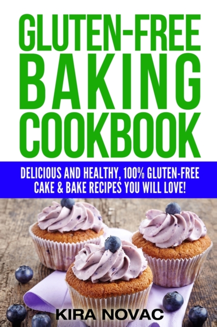 Gluten-Free Baking Cookbook : Delicious and Healthy, 100% Gluten-Free Cake & Bake Recipes You Will Love, Paperback / softback Book