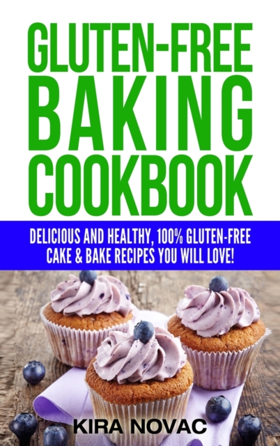 Gluten-Free Baking Cookbook : Delicious and Healthy, 100% Gluten-Free Cake & Bake Recipes You Will Love, Hardback Book