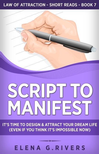 Script to Manifest : It's Time to Design & Attract Your Dream Life (Even if You Think it's Impossible Now), Paperback / softback Book