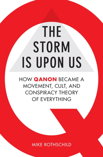 The Storm Is Upon Us : How QAnon Became a Movement, Cult, and Conspiracy Theory of Everything, Paperback / softback Book