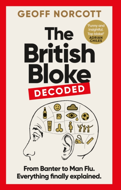 The British Bloke, Decoded : From Banter to Man-Flu. Everything finally explained., Hardback Book