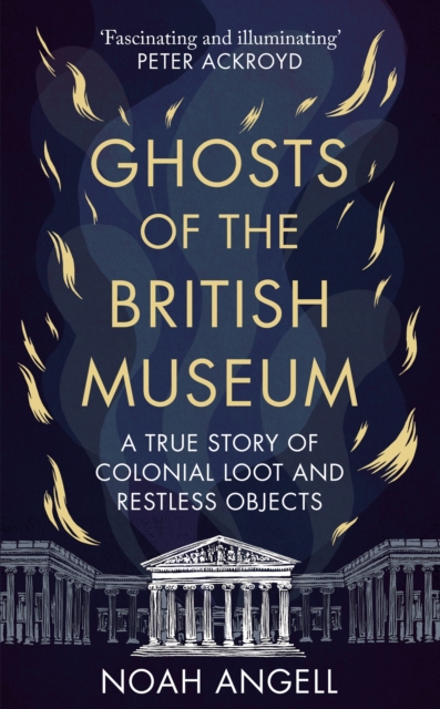 Ghosts of the British Museum : A True Story of Colonial Loot and Restless Objects, EPUB eBook