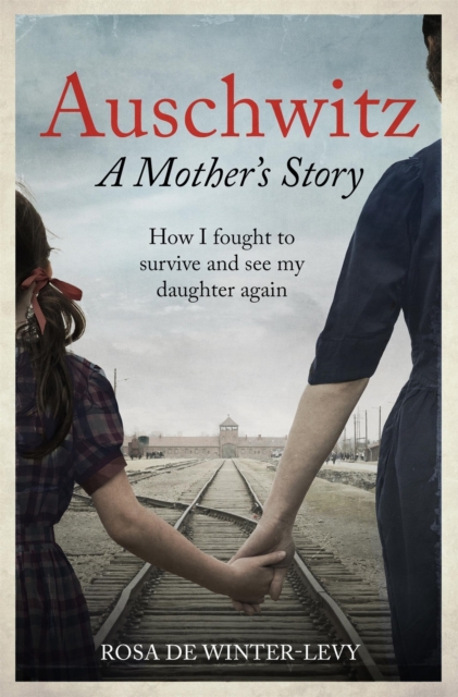 Auschwitz – A Mother's Story : How I fought to survive and see my daughter again, Paperback / softback Book