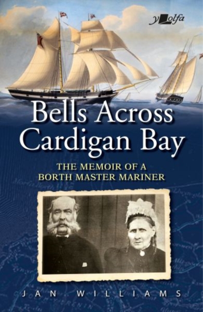 Bells Across Cardigan Bay - Memoir of a Borth Master Mariner, The : The Memoir of a Borth Master Mariner, Paperback / softback Book