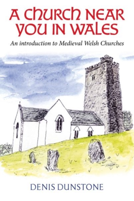 A Church Near You in Wales : An introduction to medieval Welsh churches, Hardback Book