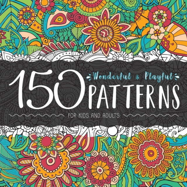150 Wonderful and Playful Patterns : A Huge Relaxing Book For for Teens and Adults, Paperback / softback Book