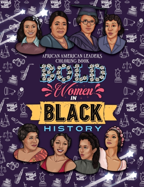 Bold Women in Black History : African American Leaders Coloring Book for Girls, Boys and Their Parents, Paperback / softback Book