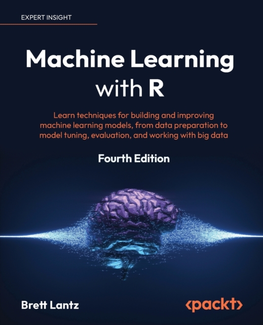 Machine Learning with R : Learn techniques for building and improving machine learning models, from data preparation to model tuning, evaluation, and working with big data, Paperback / softback Book