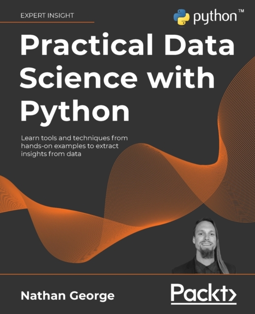 Practical Data Science with Python : Learn tools and techniques from hands-on examples to extract insights from data, Paperback / softback Book