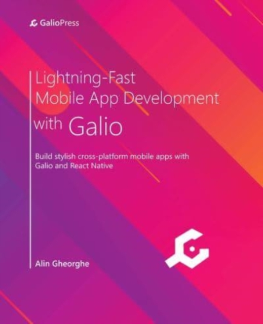 Lightning-Fast Mobile App Development with Galio : Build stylish cross-platform mobile apps with Galio and React Native, Paperback / softback Book