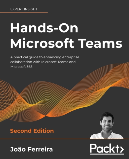 Hands-On Microsoft Teams : A practical guide to enhancing enterprise collaboration with Microsoft Teams and Microsoft 365, Paperback / softback Book