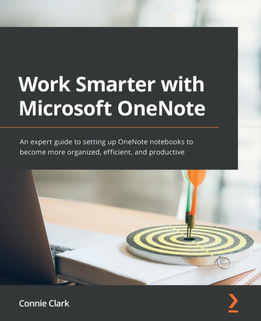Work Smarter with Microsoft OneNote : An expert guide to setting up OneNote notebooks to become more organized, efficient, and productive, Paperback / softback Book