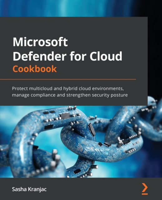 Microsoft Defender for Cloud Cookbook : Protect multicloud and hybrid cloud environments, manage compliance and strengthen security posture, Paperback / softback Book